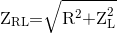 {{\rm{Z}}_{{\rm{RL}}}}{\rm{ = }}\sqrt {{{\rm{R}}^{\rm{2}}}{\rm{ + Z}}_{\rm{L}}^{\rm{2}}}