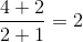 {{4 + 2} \over {2 + 1}} = 2