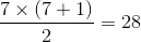 {{7 \times \left( {7 + 1} \right)} \over 2} = 28