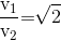 {{{{\rm{v}}_{\rm{1}}}} \over {{{\rm{v}}_{\rm{2}}}}}{\rm{ = }}\sqrt 2