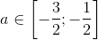 a \in \left [ -\frac{3}{2}; -\frac{1}{2} \right ]