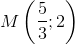 M\left ( \frac{5}{3}; 2 \right )