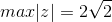 max|z|=2\sqrt{2}