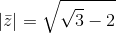 |\bar{z}|=\sqrt{\sqrt{3}-2}