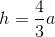 h=\frac{4}{3}a