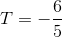 T=-\frac{6}{5}