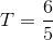 T=\frac{6}{5}