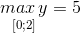 \underset{[0;2]}{max \, y}=5