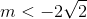 m<-2\sqrt{2}