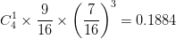 \dpi{100} C_4^1 \times {9 \over {16}} \times {\left( {{7 \over {16}}} \right)^3} = 0.1884