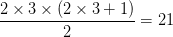 \dpi{100} {{2 \times 3 \times (2 \times 3 + 1)} \over 2} = 21
