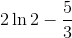 2\ln 2-\frac{5}{3}