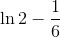 \ln 2-\frac{1}{6}