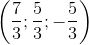 \left ( \frac{7}{3};\frac{5}{3};-\frac{5}{3} \right )
