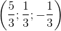 \left ( \frac{5}{3};\frac{1}{3};-\frac{1}{3} \right )