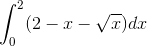 \int_{0}^{2}(2-x-\sqrt{x})dx
