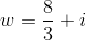 w=\frac{8}{3}+i