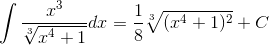\int \frac{x^3}{\sqrt[3]{x^4+1}}dx=\frac{1}{8}\sqrt[3]{(x^4+1)^2}+C\\