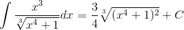 \int \frac{x^3}{\sqrt[3]{x^4+1}}dx=\frac{3}{4}\sqrt[3]{(x^4+1)^2}+C