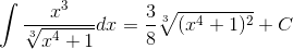 \int \frac{x^3}{\sqrt[3]{x^4+1}}dx=\frac{3}{8}\sqrt[3]{(x^4+1)^2}+C
