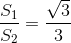 \frac{S_1}{S_2}=\frac{\sqrt{3}}{3}