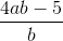 \frac{4ab-5}{b}