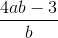 \frac{4ab-3}{b}