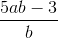 \frac{5ab-3}{b}