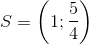 S=\left ( 1;\frac{5}{4} \right )