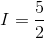 I=\frac{5}{2}