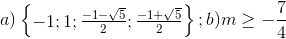 a)\begin{Bmatrix} -1;1;\frac{-1-\sqrt{5}}{2};\frac{-1+\sqrt{5}}{2}\\ \end{Bmatrix};b)m\geq -\frac{7}{4}