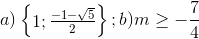 a)\begin{Bmatrix} 1;\frac{-1-\sqrt{5}}{2}\\ \end{Bmatrix};b)m\geq -\frac{7}{4}