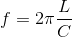 f = 2\pi {L \over C}
