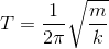 T = {1 \over {2\pi }}\sqrt {{m \over k}}