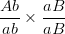 \dpi{100} {{Ab} \over {ab}} \times {{aB} \over {aB}}