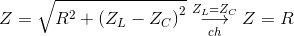 Z = \sqrt {{R^2} + {{\left( {{Z_L} - {Z_C}} \right)}^2}} \mathrel{\mathop{\kern0pt\longrightarrow} \limits_{ch}^{{Z_L} = {Z_C}}} Z = R
