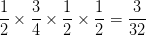 \dpi{100} {1 \over 2} \times {3 \over 4} \times {1 \over 2} \times {1 \over 2} = {3 \over {32}}