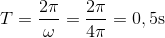 T = {{2\pi } \over \omega } = {{2\pi } \over {4\pi }} = 0,5{\rm{s}}