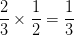 \dpi{100} {2 \over 3} \times {1 \over 2} = {1 \over 3}