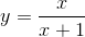 y=\frac{x}{x+1}