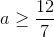 a \geq \frac{12}{7}
