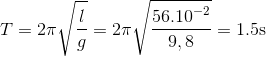 T = 2\pi \sqrt {{l \over g}} = 2\pi \sqrt {{{{{56.10}^{ - 2}}} \over {9,8}}} = 1.5{\rm{s}}