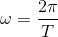 \omega = {{2\pi } \over T}