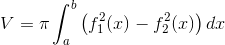 V=\pi \int_{a}^{b}\left ( f_1^2(x)-f_2^2(x) \right )dx
