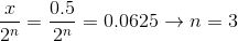 {x \over {{2^n}}} = {{0.5} \over {{2^n}}} = 0.0625 \to n = 3