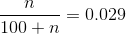 {{n \over {100 + n}}} = 0.029