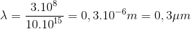 \lambda = {{{{3.10}^8}} \over {{{10.10}^{15}}}} = 0,{3.10^{ - 6}}m = 0,3\mu m