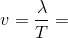 v = {\lambda \over T} =