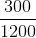 {{300} \over {1200}}
