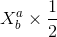 $$X_b^a\times {1 \over 2}